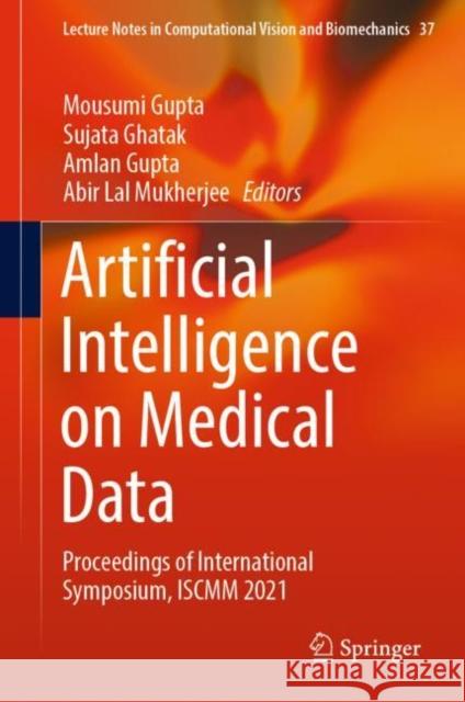 Artificial Intelligence on Medical Data: Proceedings of International Symposium, Iscmm 2021 Gupta, Mousumi 9789811901508 Springer Nature Singapore - książka