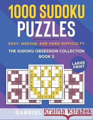 1000 Sudoku Puzzles Easy, Medium and Hard difficulty Large Print: The Sudoku obsession collection Book 3 Gabriel Ferguson 9781913470784 Independent Publishing Network - książka