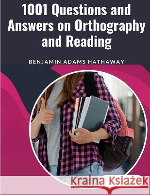 1001 Questions and Answers on Orthography and Reading: English Language and Literatures - Pronunciation, Orthography, and Spelling Benjamin Adams Hathaway   9781805475521 Intell Book Publishers - książka
