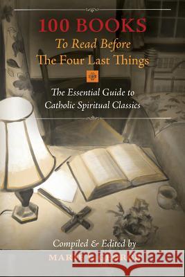 100 Books To Read Before The Four Last Things: The Essential Guide to Catholic Spiritual Classics George, Marie I. 9781621382683 Angelico Press - książka