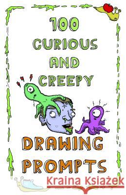 100 Curious and Creepy Drawing Prompts: 100 Curious and Creepy Drawing Prompts Andrew Tyers 9781985755901 Createspace Independent Publishing Platform - książka