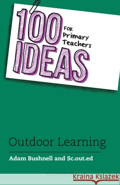 100 Ideas for Primary Teachers: Outdoor Learning Sc.out.ed 9781472973634 Bloomsbury Publishing PLC - książka