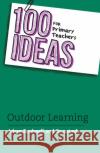 100 Ideas for Primary Teachers: Outdoor Learning Sc.out.ed 9781472973634 Bloomsbury Publishing PLC