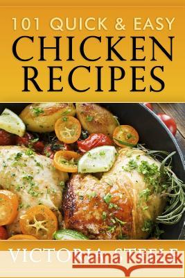 101 Quick & Easy Chicken Recipes Victoria Steele 9781492176893 Createspace - książka