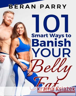 101 Smart Ways to Banish Your Belly Fat Beran Parry 9781542495547 Createspace Independent Publishing Platform - książka