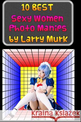 10 BEST Sexy Women Photo Manips by Larry Murk Murk, Larry 9781501080654 Createspace - książka