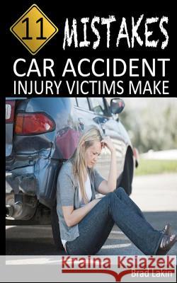 11 Mistakes Car Accident Injury Victims Make Brad Lakin 9781478344612 Createspace - książka