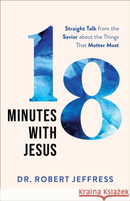 18 Minutes with Jesus: Straight Talk from the Savior about the Things That Matter Most Robert Jeffress 9781540900487 Baker Books - książka