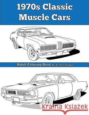1970s Classic Muscle Cars: Adult Coloring Book Jordan Biggio 9781532713804 Createspace Independent Publishing Platform - książka