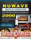 2000 NuWave Bravo XL Convection Air Fryer Oven Cookbook: 2000 Days Easy, Delicious and Healthy Recipes for Your Whole Family David Campbell 9781803433981 David Campbell