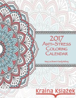 2017 Anti-Stress Coloring Calendar Mary Lou Brown Sandy Mahony 9781539655688 Createspace Independent Publishing Platform - książka