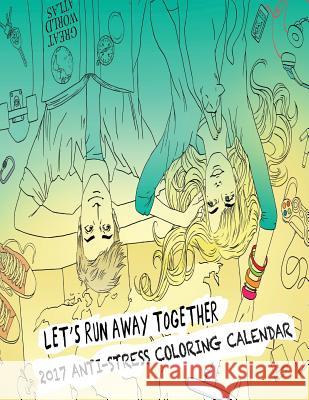 2017 Anti-Stress Coloring Calendar: Let's Run Away Together! Sandy Mahony Mary Lou Brown 9781540576804 Createspace Independent Publishing Platform - książka