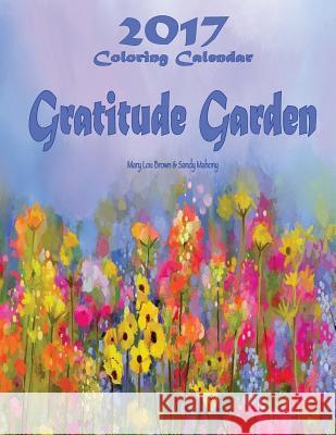 2017 Coloring Calendar: Gratitude Garden Mary Lou Brown Sandy Mahony 9781539690399 Createspace Independent Publishing Platform - książka
