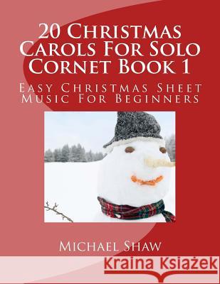 20 Christmas Carols For Solo Cornet Book 1: Easy Christmas Sheet Music For Beginners Michael Shaw, (ch (Sterling Drug Inc Malvern Pennsylvania USA) 9781517205225 Createspace Independent Publishing Platform - książka