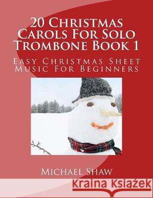 20 Christmas Carols For Solo Trombone Book 1: Easy Christmas Sheet Music For Beginners Michael Shaw, (ch (Sterling Drug Inc Malvern Pennsylvania USA) 9781516970032 Createspace Independent Publishing Platform - książka