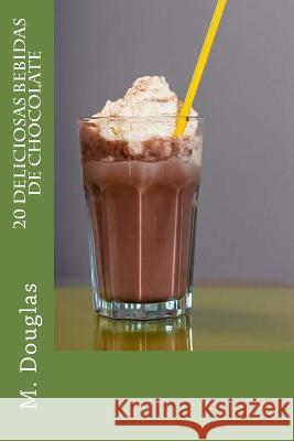 20 Deliciosas Bebidas de Chocolate M. Douglas 9781505270518 Createspace - książka