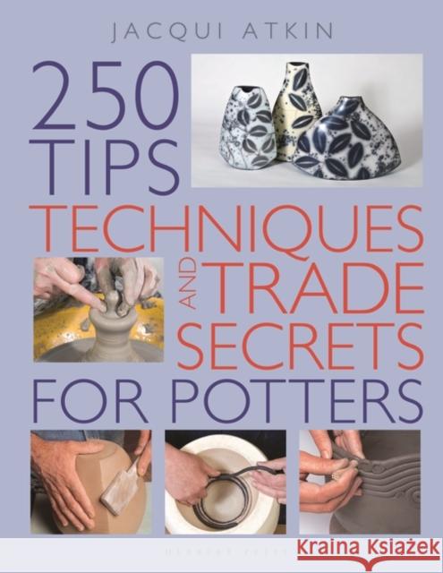 250 Tips, Techniques and Trade Secrets for Potters Jacqui Atkin 9781789940039 Bloomsbury Publishing PLC - książka