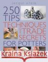250 Tips, Techniques and Trade Secrets for Potters Jacqui Atkin 9781789940039 Bloomsbury Publishing PLC
