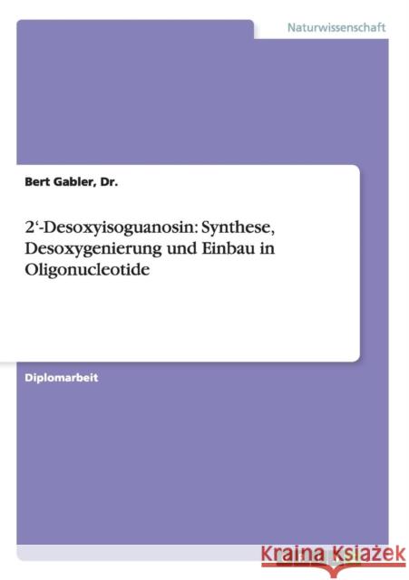 2'-Desoxyisoguanosin: Synthese, Desoxygenierung und Einbau in Oligonucleotide Gabler, Bert 9783640907984 Grin Verlag - książka