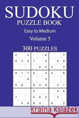 300 Easy to Medium Sudoku Puzzle Book: Volume 5 James Hall 9781540750716 Createspace Independent Publishing Platform - książka
