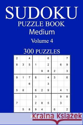 300 Medium Sudoku Puzzle Book: Volume 4 Randy Allen 9781542539074 Createspace Independent Publishing Platform - książka