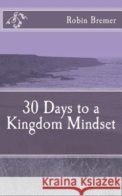 30 Days to a Kingdom Mindset Robin Bremer 9781500144739 Createspace - książka