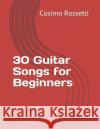 30 Guitar Songs for Beginners Cosimo Rossetti 9781708341657 Independently Published