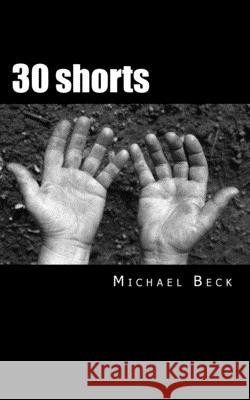 30 Shorts: Poetic Ramblings Michael Beck 9781981766666 Createspace Independent Publishing Platform - książka