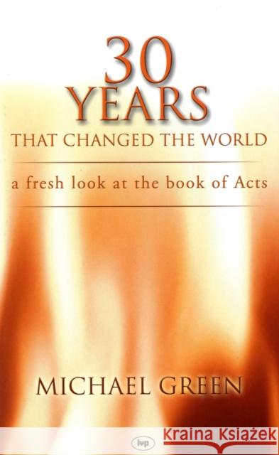 30 Years That Changed the World: A Fresh Look at the Book of Acts Green, Michael 9780851112619 INTER-VARSITY PRESS - książka