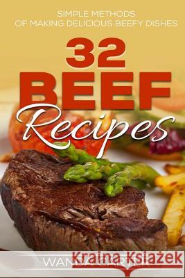 32 Beef Recipes - Simple Methods of Making Delicious Beefy Dishes (beef recipes, Carter, Wanda 9781542987363 Createspace Independent Publishing Platform - książka