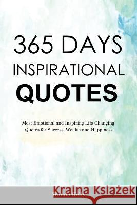 365 Days Inspirational Quotes: Most Emotional and Inspiring Life Changing Quotes for Success, Wealth and Happiness Wanda Kelly   9781914909597 Wanda Kelly - książka