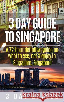 3 Day Guide to Singapore: A 72-hour Definitive Guide on What to See, Eat and Enjoy in Singapore, Singapore 3. Day City Guides 9781507828991 Createspace - książka