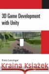 3D Game Development with Unity Franz Lanzinger 9780367349219 CRC Press
