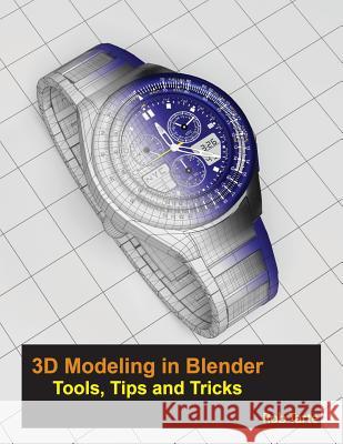 3D Modeling in Blender - Tools, Tips and Tricks Rob Tarte 9780981056814 Robert Tarte - książka