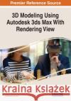 3D Modeling Using Autodesk 3ds Max With Rendering View  9781668441404 IGI Global