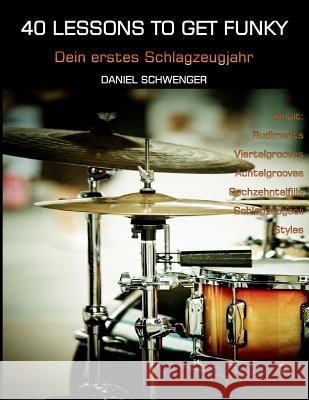 40 Lessons To Get Funky: Dein erstes Schlagzeugjahr Schwenger, Daniel 9781508551744 Createspace - książka