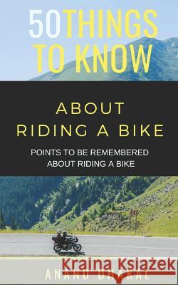 50 Things to Know about Riding a Bike: Points to Be Remembered about Riding a Bike 50 Things to Know Anand Dhakal 9781728700663 Independently Published - książka