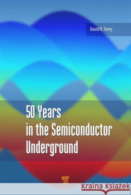 50 Years in the Semiconductor Underground David K. Ferry 9789814613347 Pan Stanford - książka