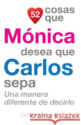 52 Cosas Que Mónica Desea Que Carlos Sepa: Una Manera Diferente de Decirlo Simone 9781505852240 Createspace - książka