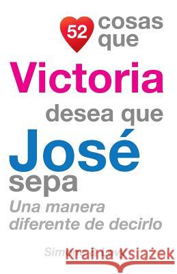 52 Cosas Que Victoria Desea Que José Sepa: Una Manera Diferente de Decirlo Simone 9781505762921 Createspace - książka