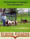 76 Exercises to Improve Your Stockwork Kelly Malone 9781530067169 Createspace Independent Publishing Platform