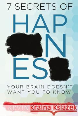 7 Secrets of Happiness Your Brain Doesn't Want You to Know Kevin Meredith 9780998453408 Kevin E Meredith - książka
