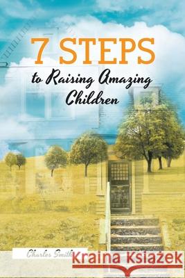 7 Steps to Raising Amazing Children Charles Smith 9781646547784 Fulton Books - książka