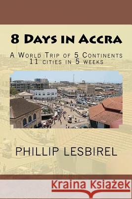 8 Days in Accra: A World Trip of 5 Continents Phillip Lesbirel 9781481885546 Createspace - książka