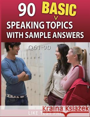 90 Basic Speaking Topics with Sample Answers Q61-90: 120 Basic Speaking Topics 30 Day Pack 3 Like Test Prep 9781503134669 Createspace - książka
