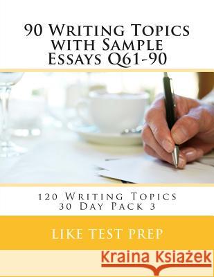 90 Writing Topics with Sample Essays Q61-90: 120 Writing Topics 30 Day Pack 3 Like Test Prep 9781499619317 Createspace - książka