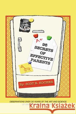 95 Secrets of Effective Parents: Observations over 30 years of the art and science of raising amazing children Scot R Kocher 9781478781646 Outskirts Press - książka