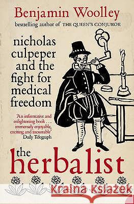 The Herbalist: Nicholas Culpeper and the Fight for Medical Freedom Woolley, Benjamin 9780007126583 HARPERCOLLINS PUBLISHERS