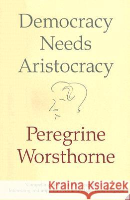 Democracy Needs Aristocracy Peregrine Worsthorne 9780007183166 Harper Perennial