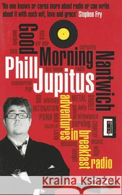 Good Morning Nantwich : Adventures in Breakfast Radio Phill Jupitus 9780007313860 0